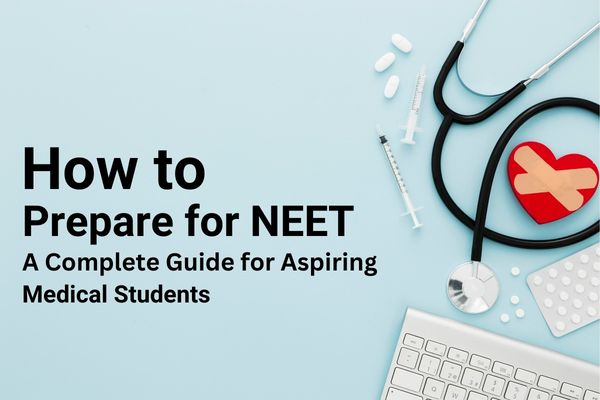 How to Prepare for NEET: A Complete Guide for Aspiring Medical Students